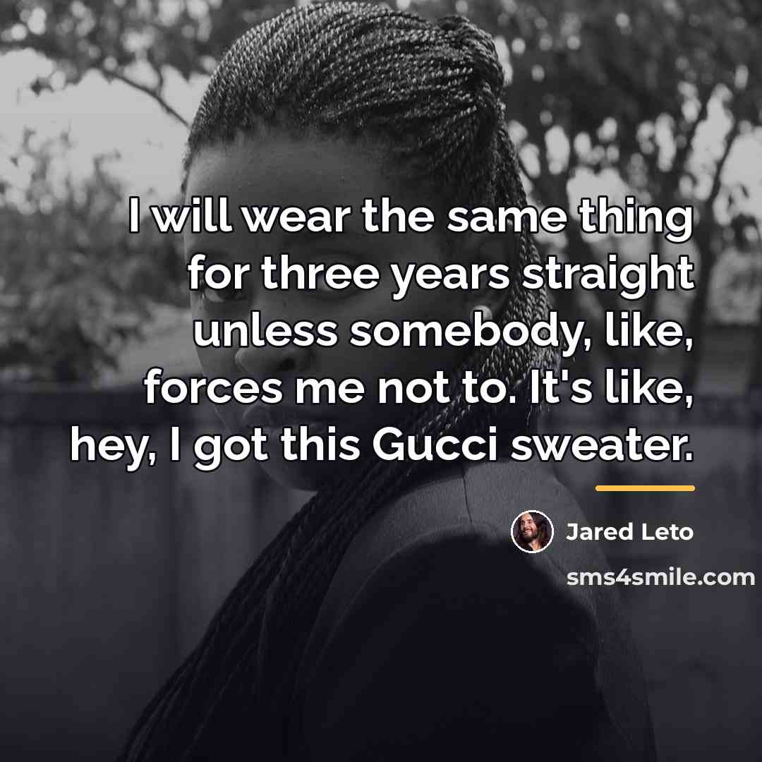 “I will wear the same thing for three years straight…” quote by Jared Leto