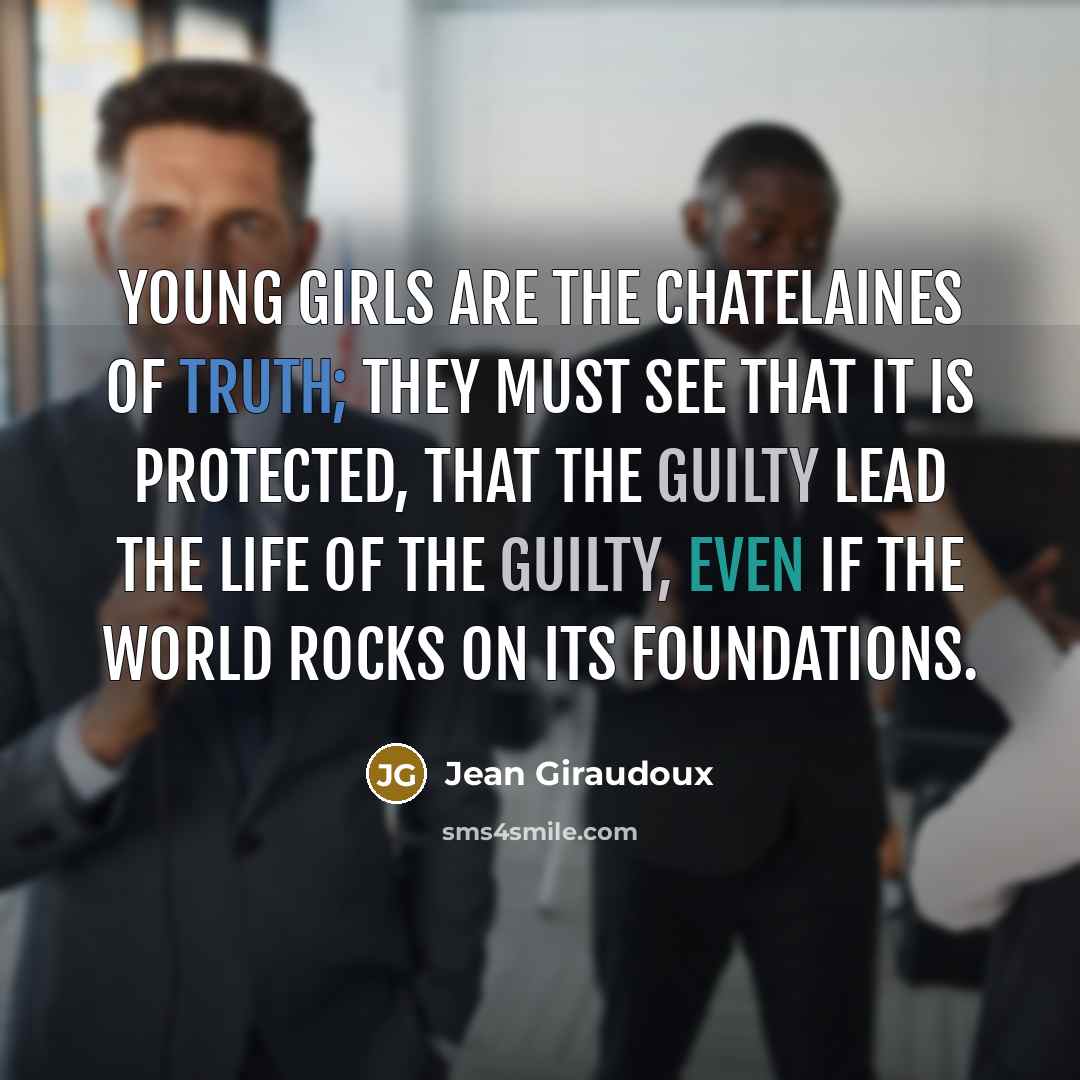 “Young girls are the chatelaines of truth; they must see…” quote by Jean Giraudoux