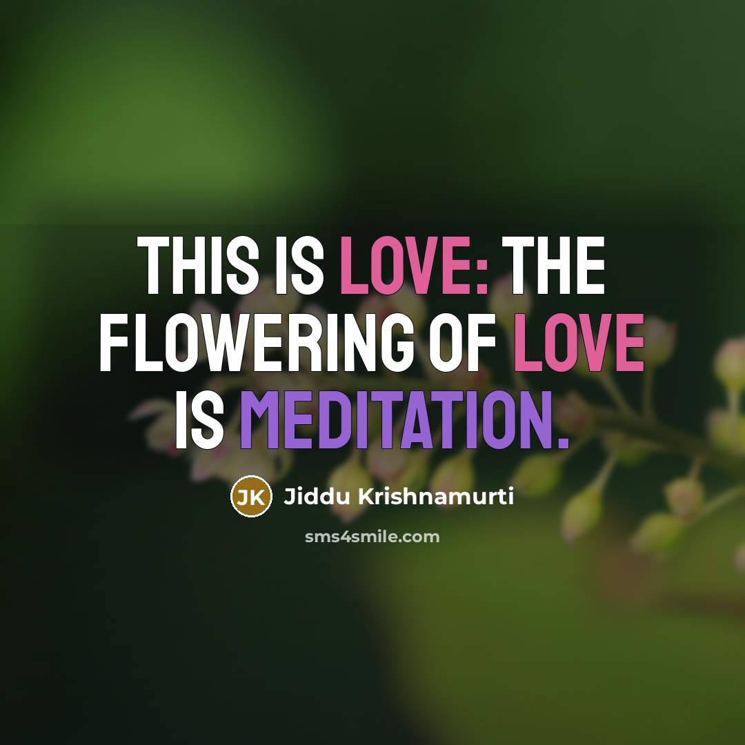 “This is love: the flowering of love is meditation.…” quote by Jiddu Krishnamurti