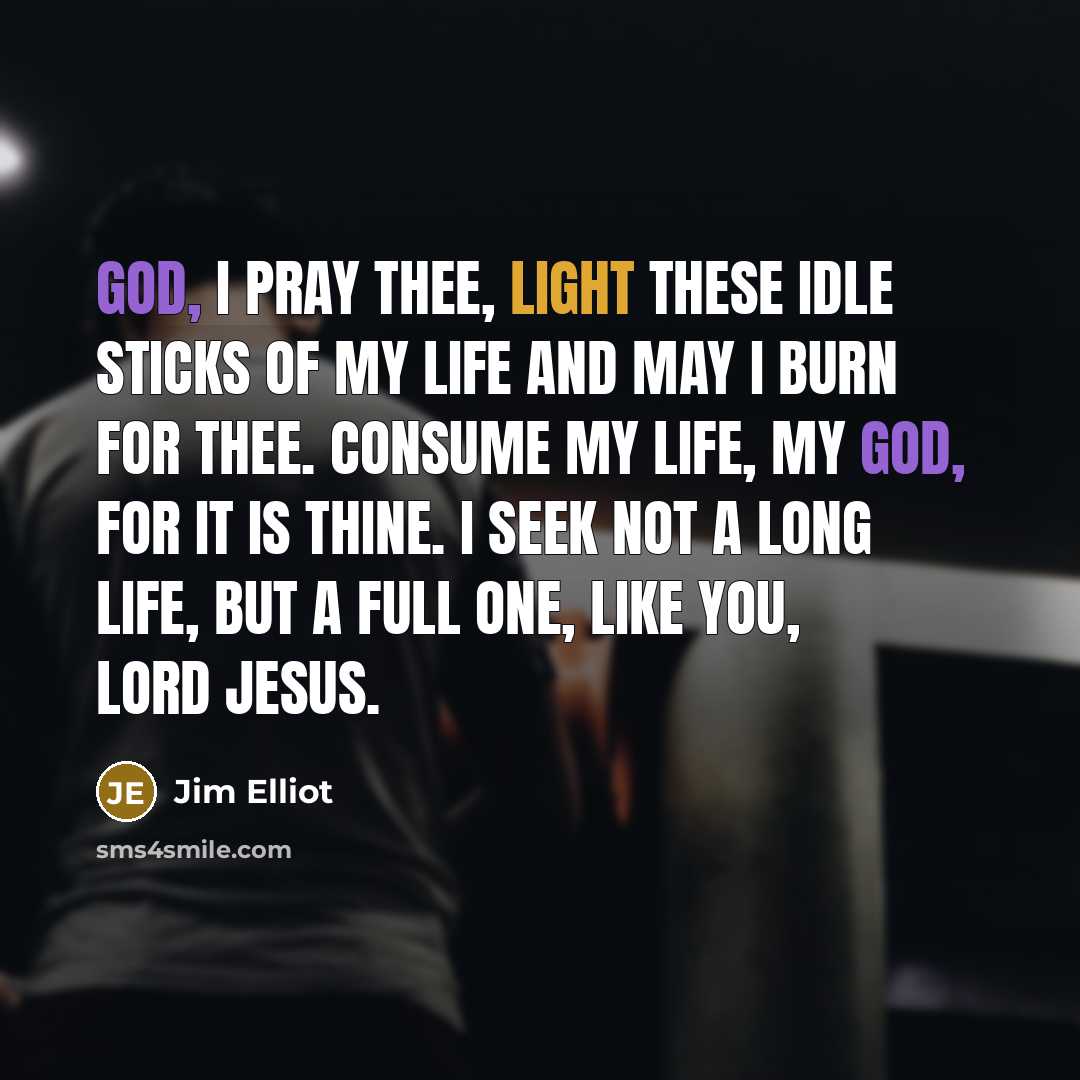 “God, I pray Thee, light these idle sticks of my…” quote by Jim Elliot
