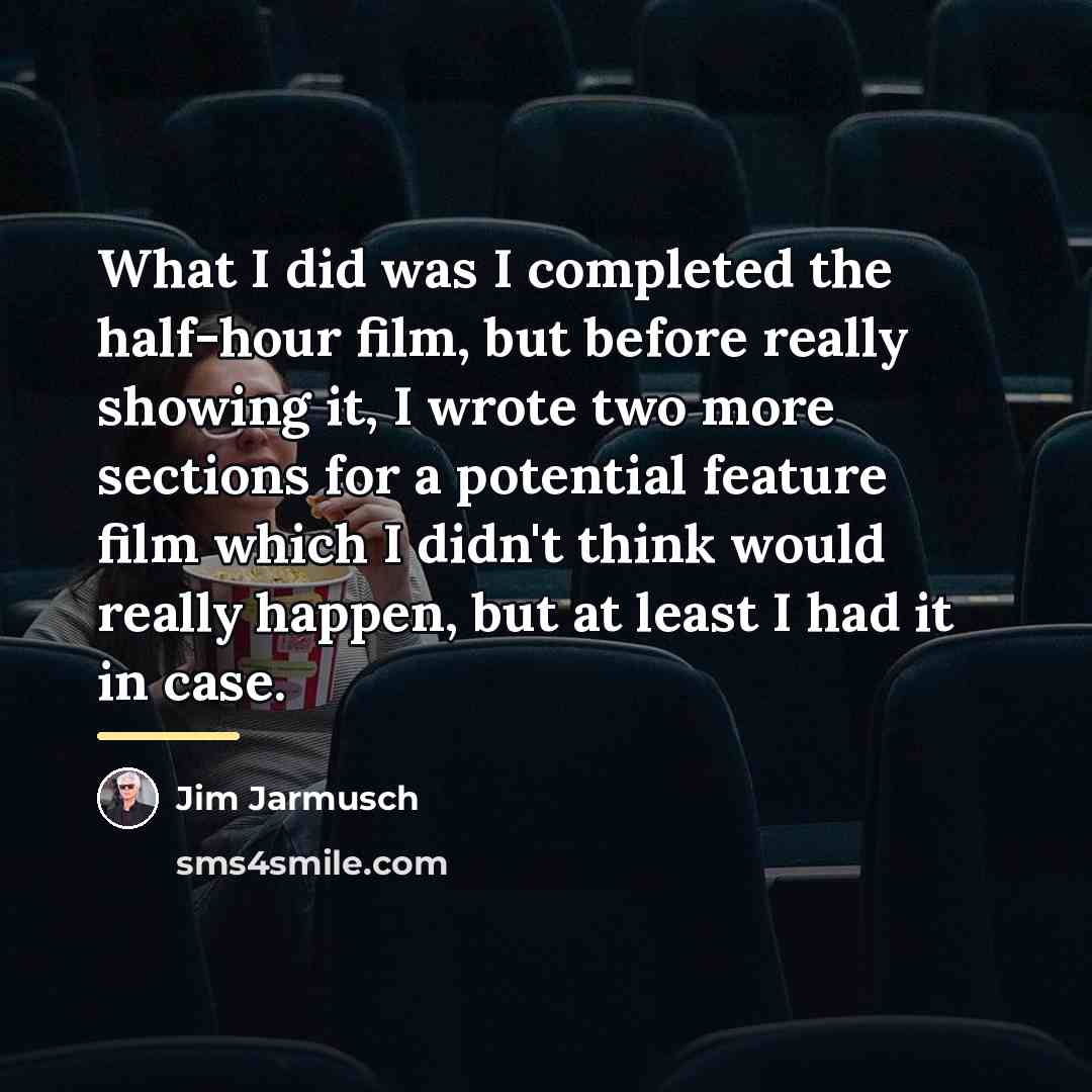 “What I did was I completed the half-hour film, but…” quote by Jim Jarmusch