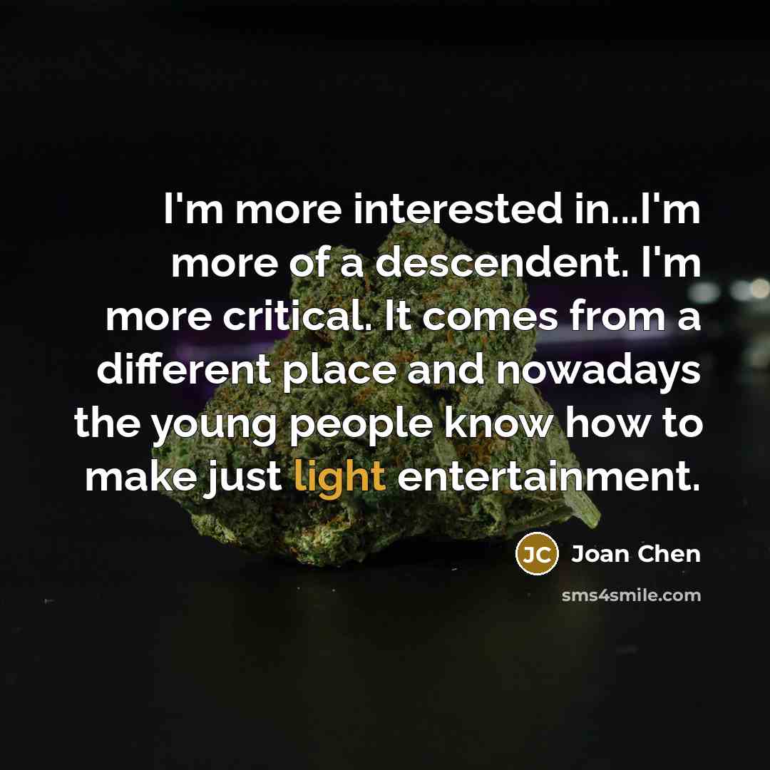“I'm more interested in...I'm more of a descendent. I'm more…” quote by Joan Chen