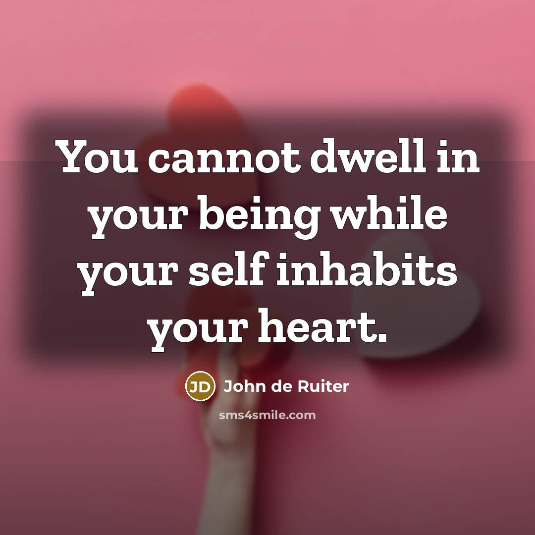 “You cannot dwell in your being while your self inhabits…” quote by John de Ruiter