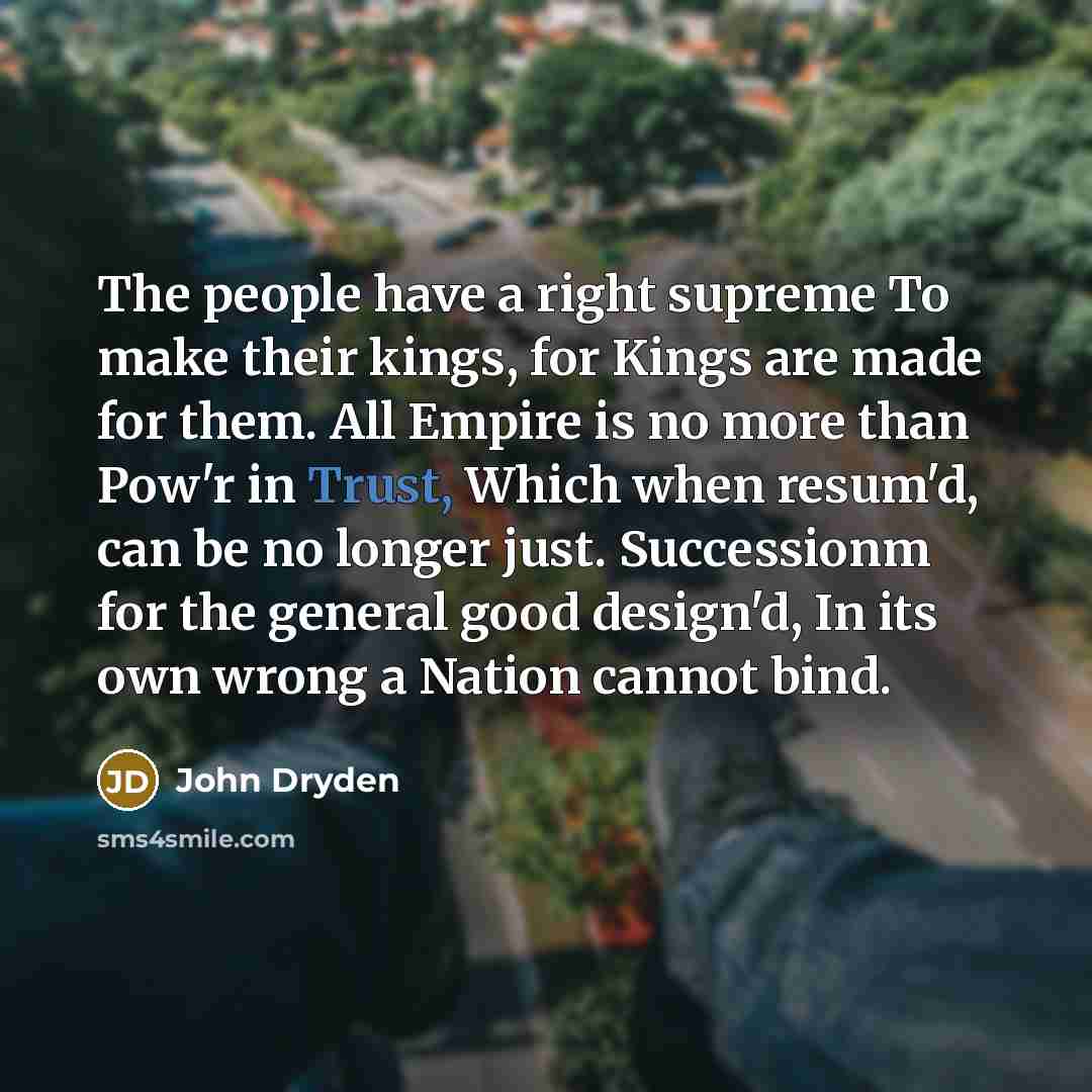 “The people have a right supreme To make their kings,…” quote by John Dryden