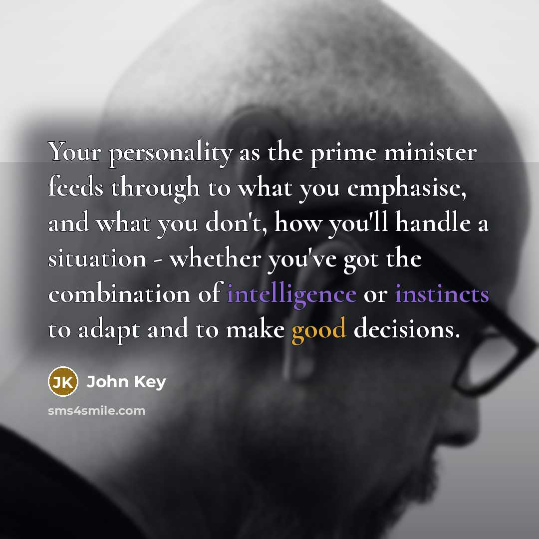 “Your personality as the prime minister feeds through to what…” quote by John Key