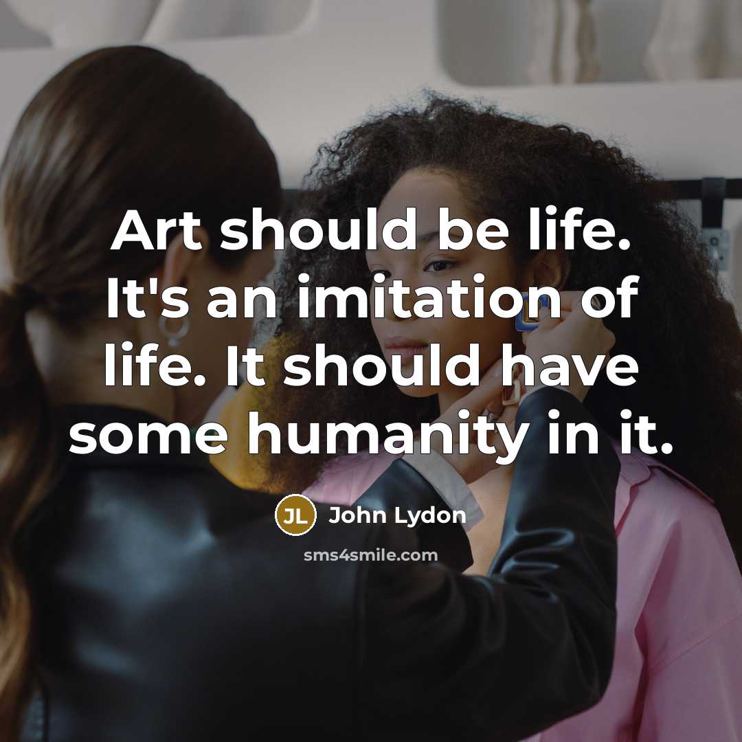 “Art should be life. It's an imitation of life. It…” quote by John Lydon
