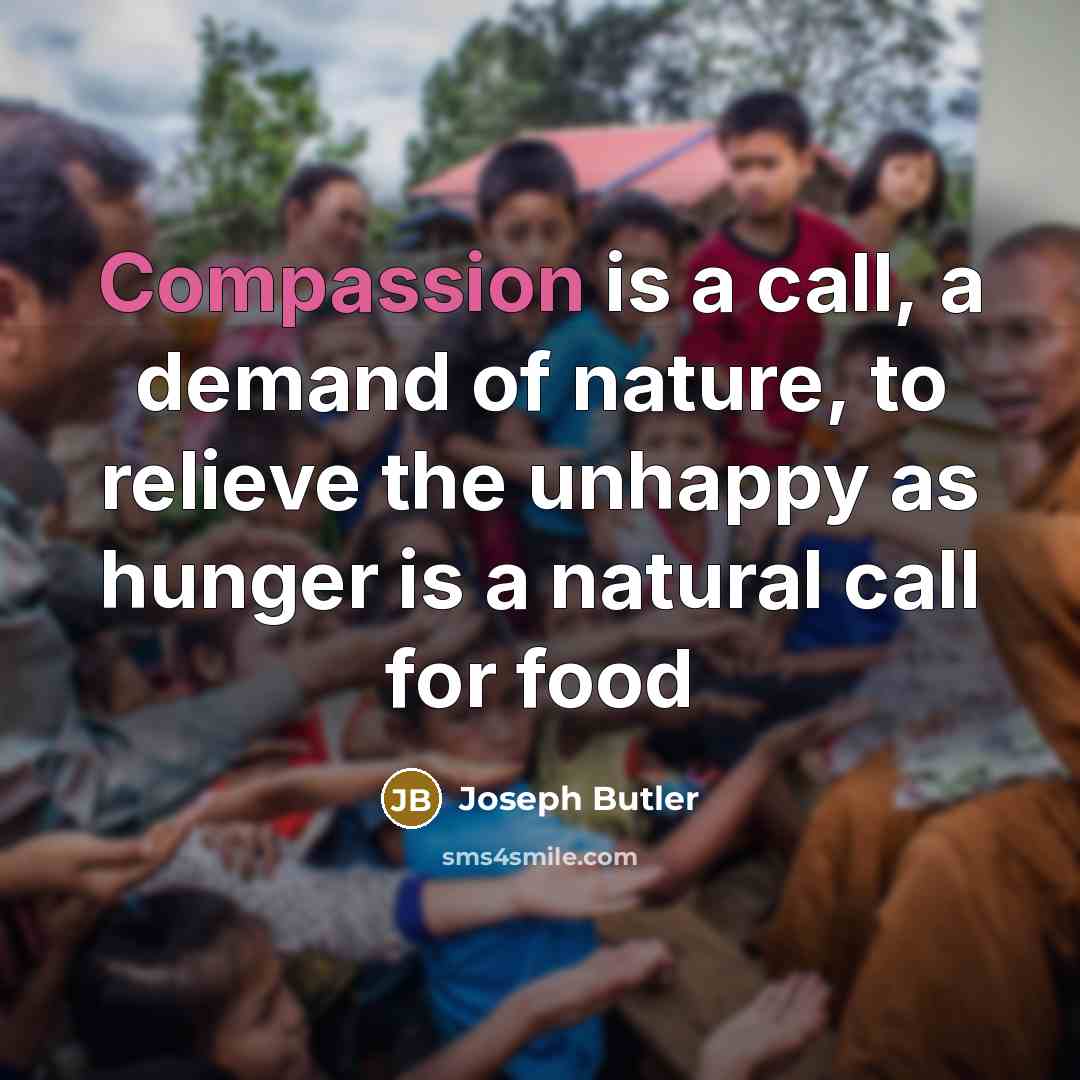 “Compassion is a call, a demand of nature, to relieve…” quote by Joseph Butler