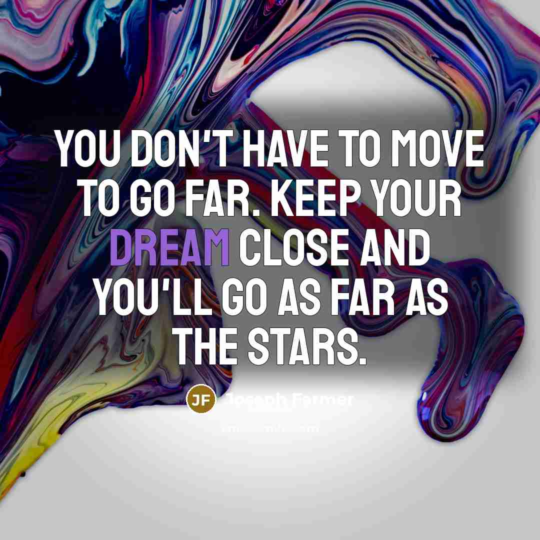“You don't have to move to go far. Keep your…” quote by Joseph Farmer