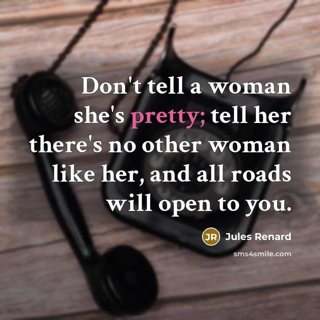 “Don't tell a woman she's pretty; tell her there's no…” quote by Jules Renard