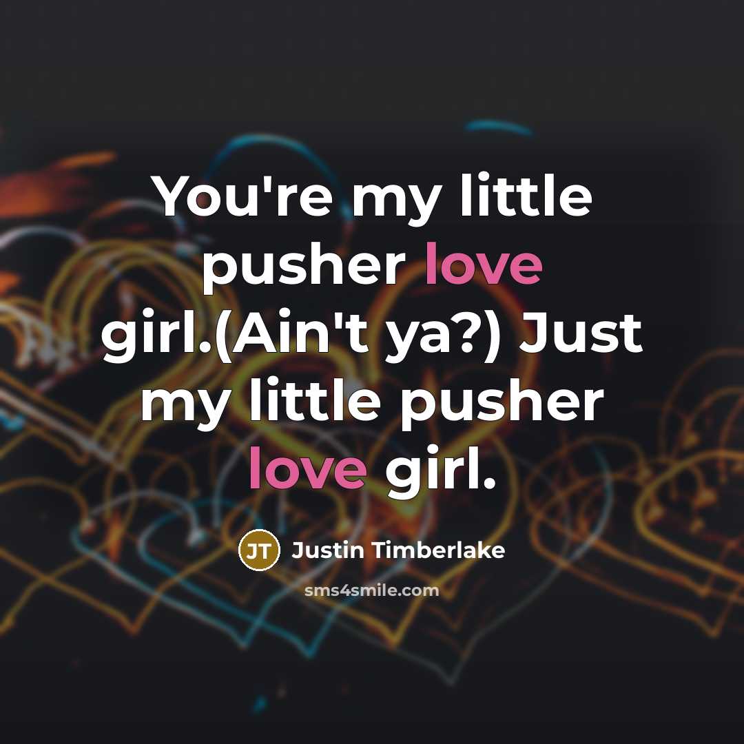 “You're my little pusher love girl.(Ain't ya?) Just my little…” quote by Justin Timberlake