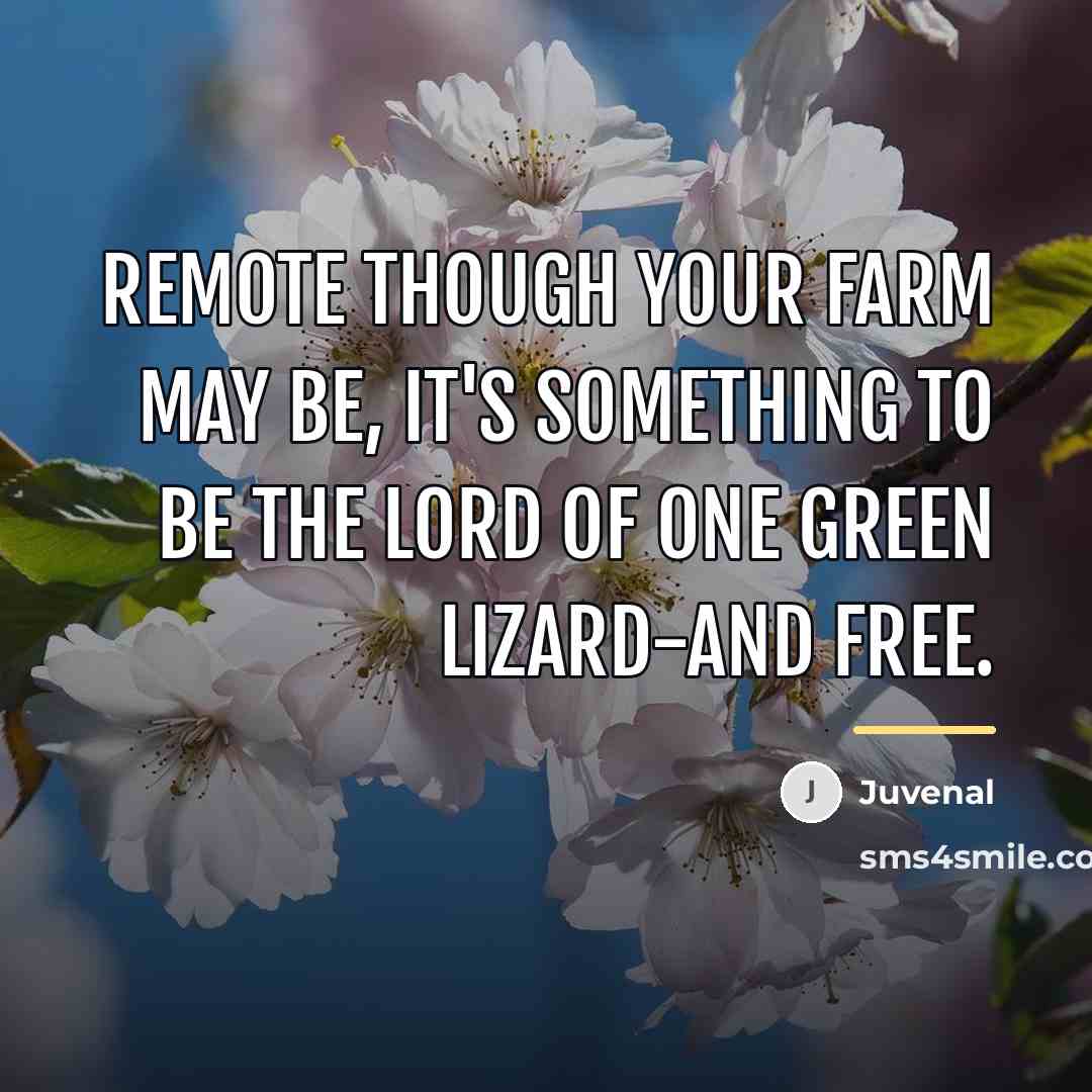 “Remote though your farm may be, It's something to be…” quote by Juvenal