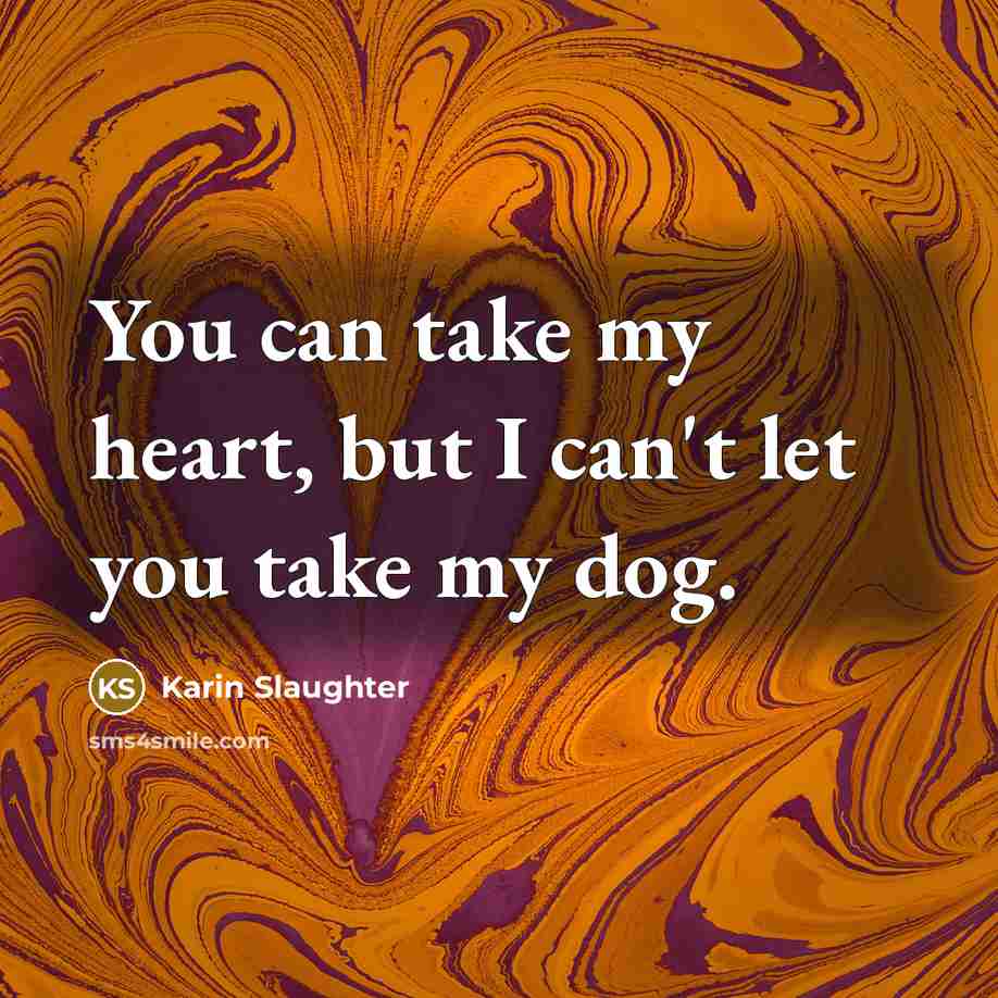 “You can take my heart, but I can't let you…” quote by Karin Slaughter