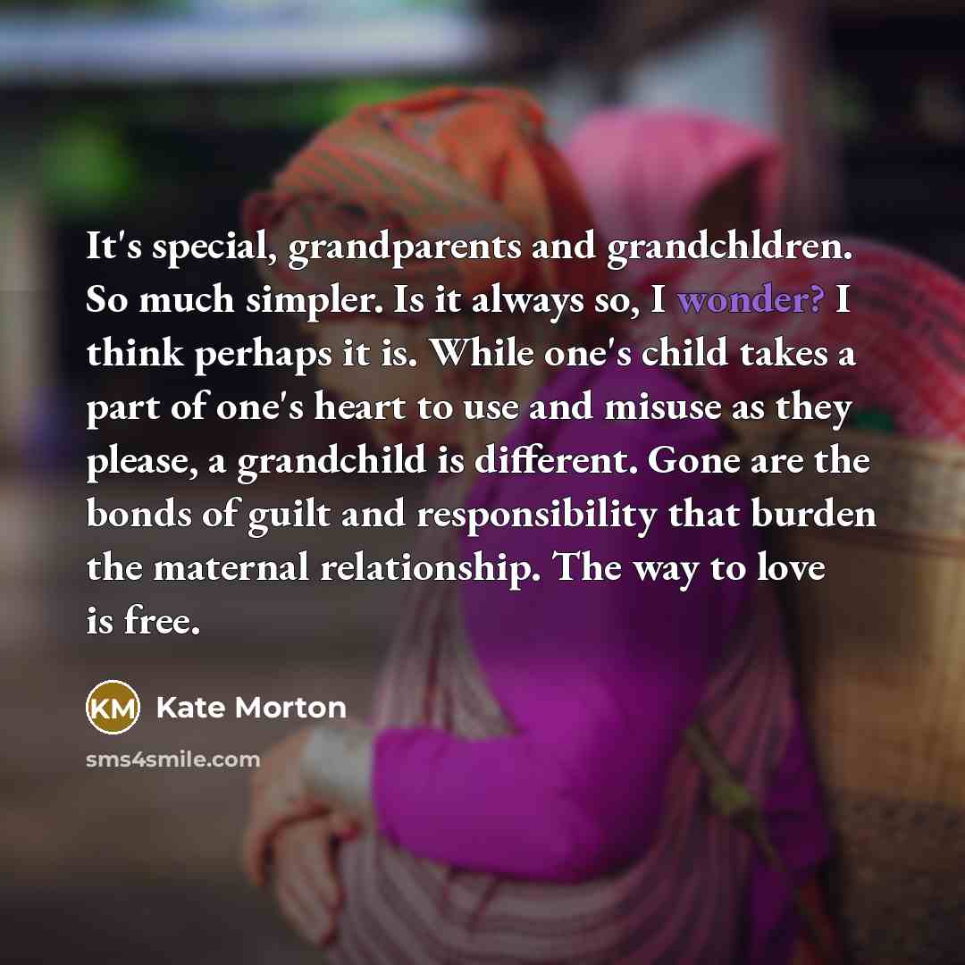 “It's special, grandparents and grandchldren. So much simpler. Is it…” quote by Kate Morton