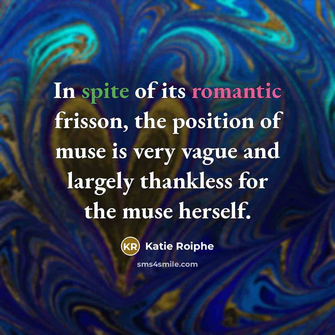 “In spite of its romantic frisson, the position of muse…” quote by Katie Roiphe