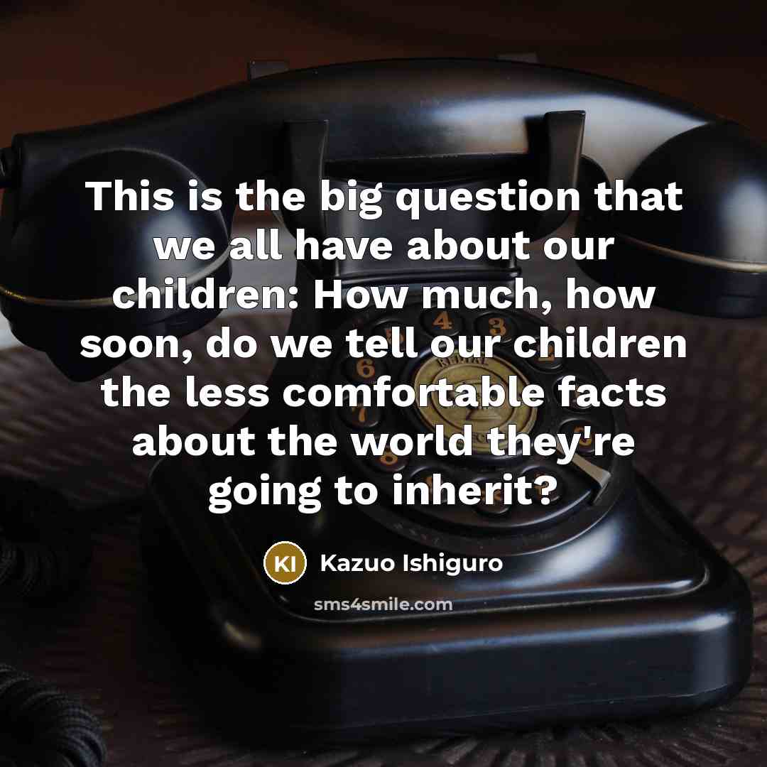 “This is the big question that we all have about…” quote by Kazuo Ishiguro