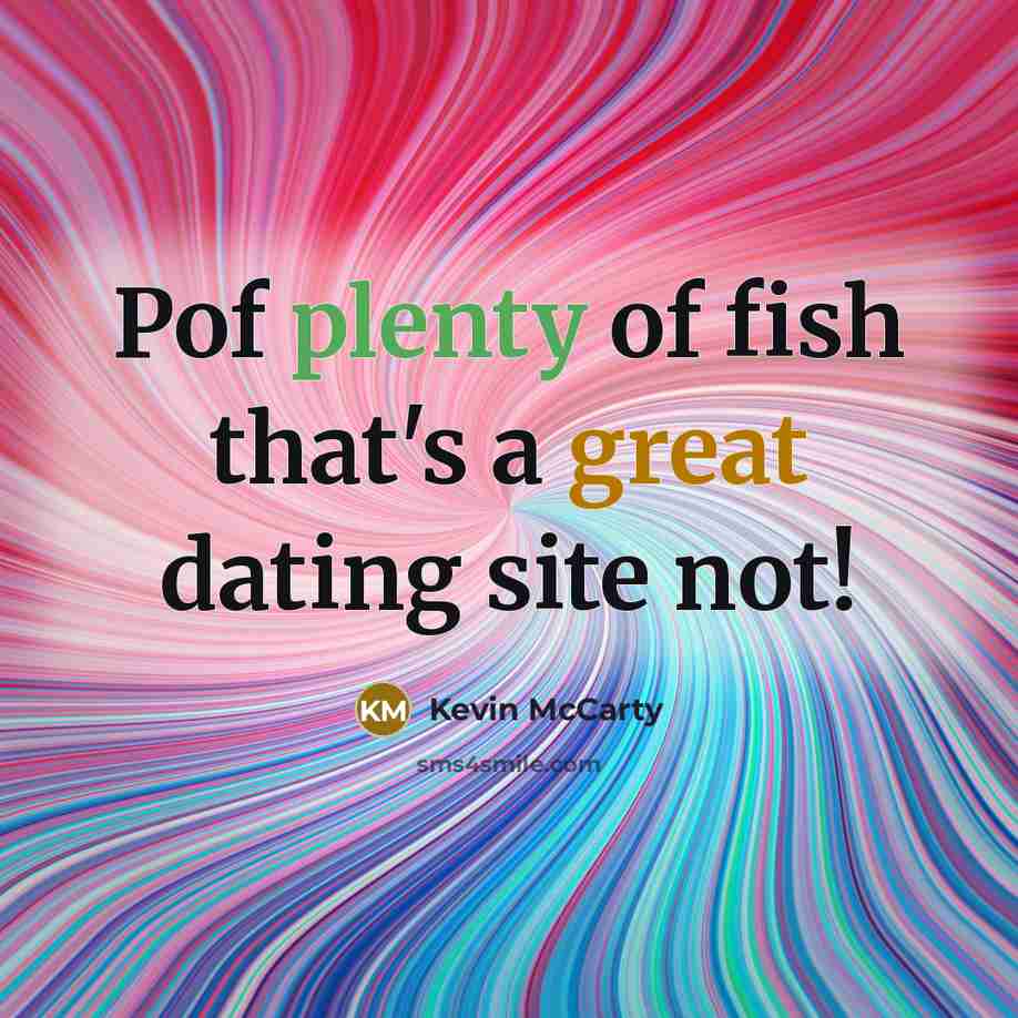 “Pof plenty of fish that's a great dating site not!” quote by Kevin McCarty