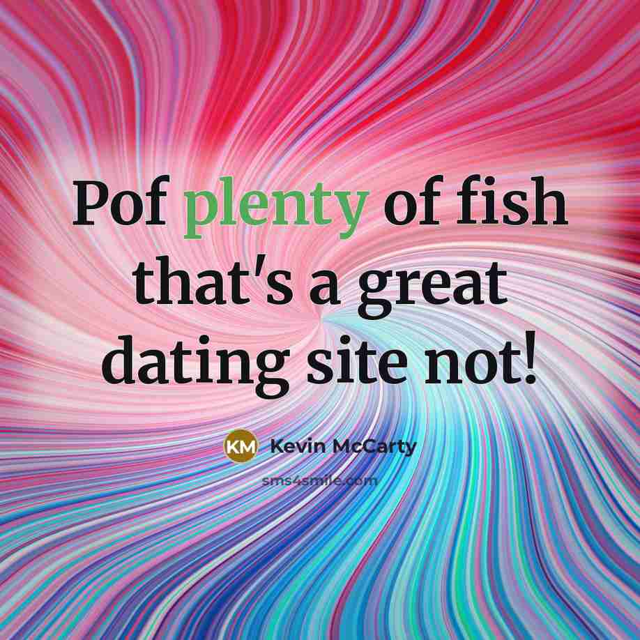 “Pof plenty of fish that's a great dating site not!…” quote by Kevin McCarty