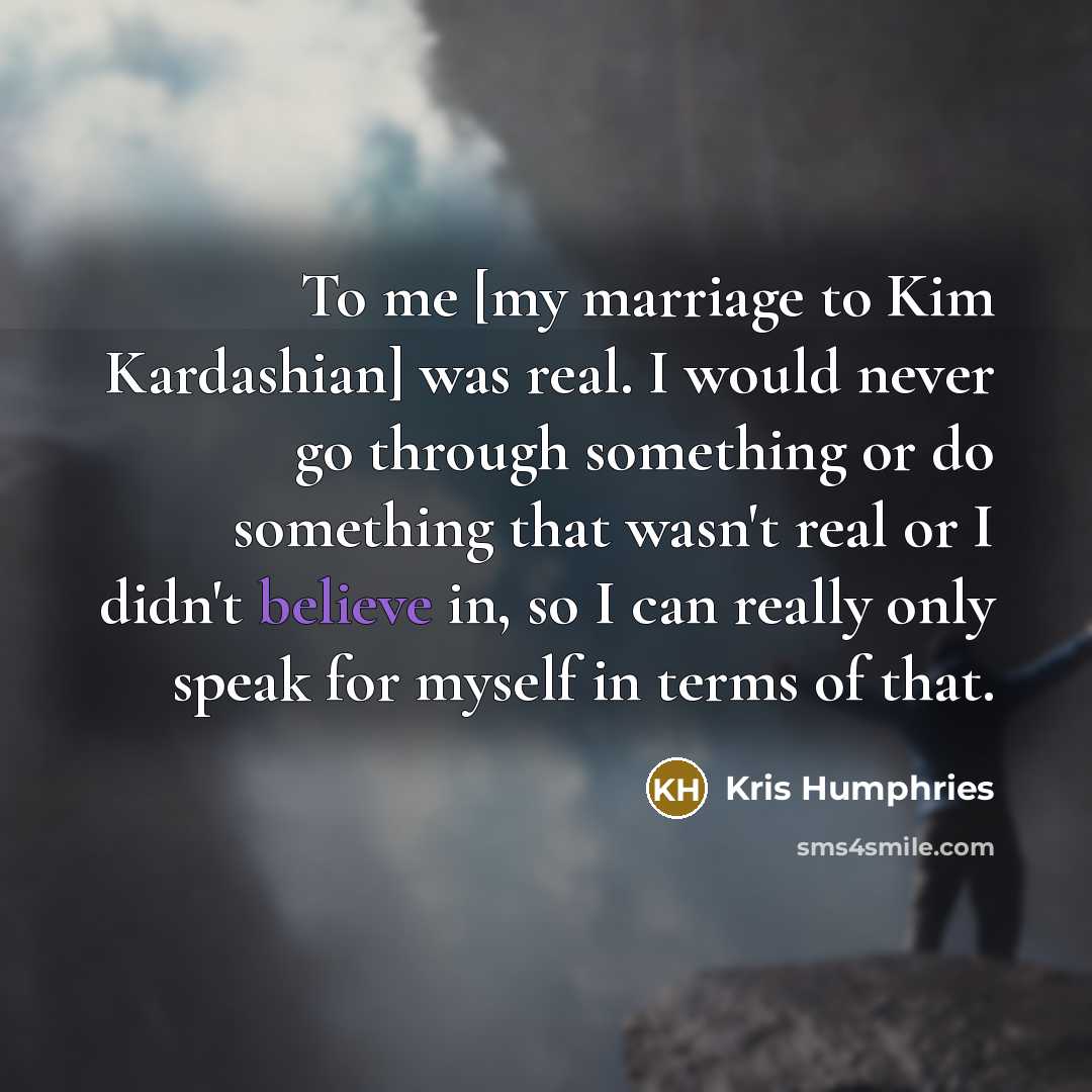 “To me [my marriage to Kim Kardashian] was real. I…” quote by Kris Humphries