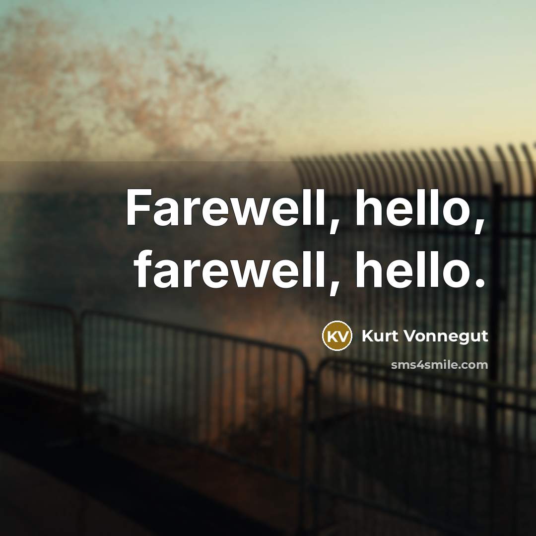 “Farewell, hello, farewell, hello.…” quote by Kurt Vonnegut