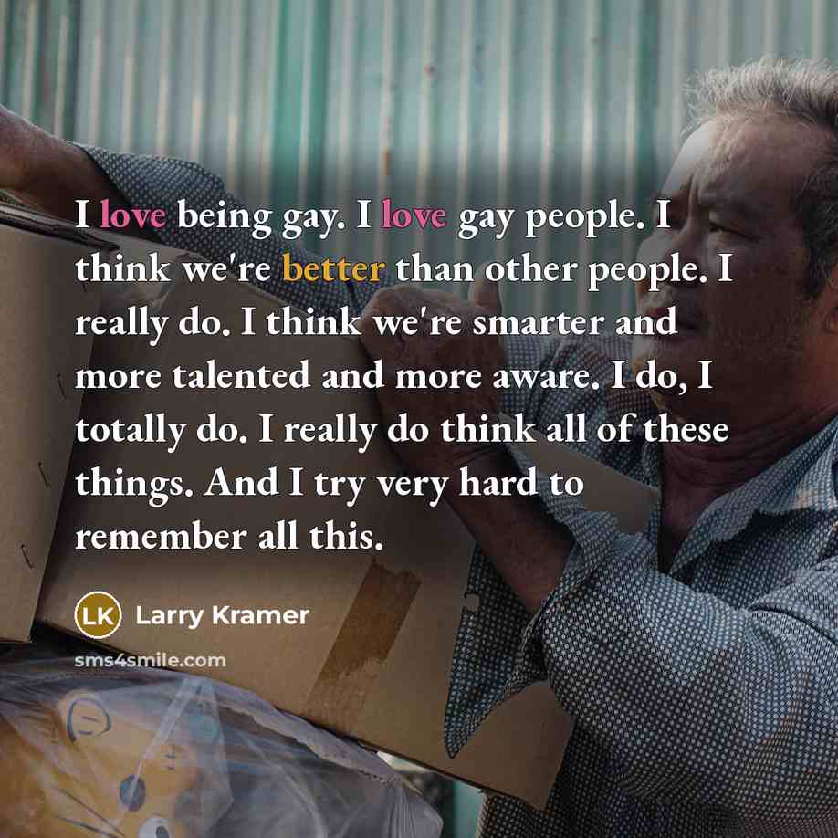 “I love being gay. I love gay people. I think…” quote by Larry Kramer