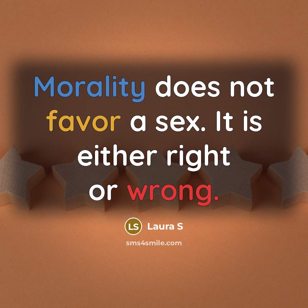 “Morality does not favor a sex. It is either right…” quote by Laura S