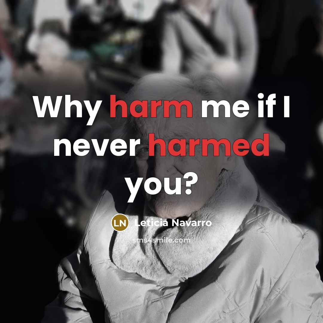 “Why harm me if I never harmed you?…” quote by Leticia Navarro