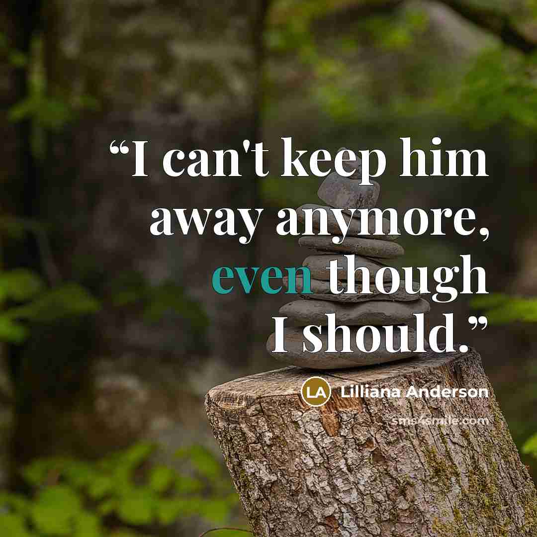 “I can't keep him away anymore, even though I should.” quote by Lilliana Anderson
