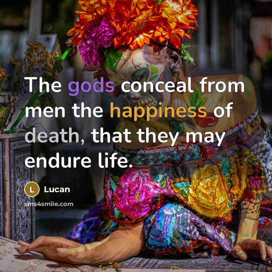 “The gods conceal from men the happiness of death, that…” quote by Lucan