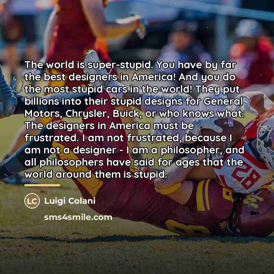 “The world is super-stupid. You have by far the best…” quote by Luigi Colani