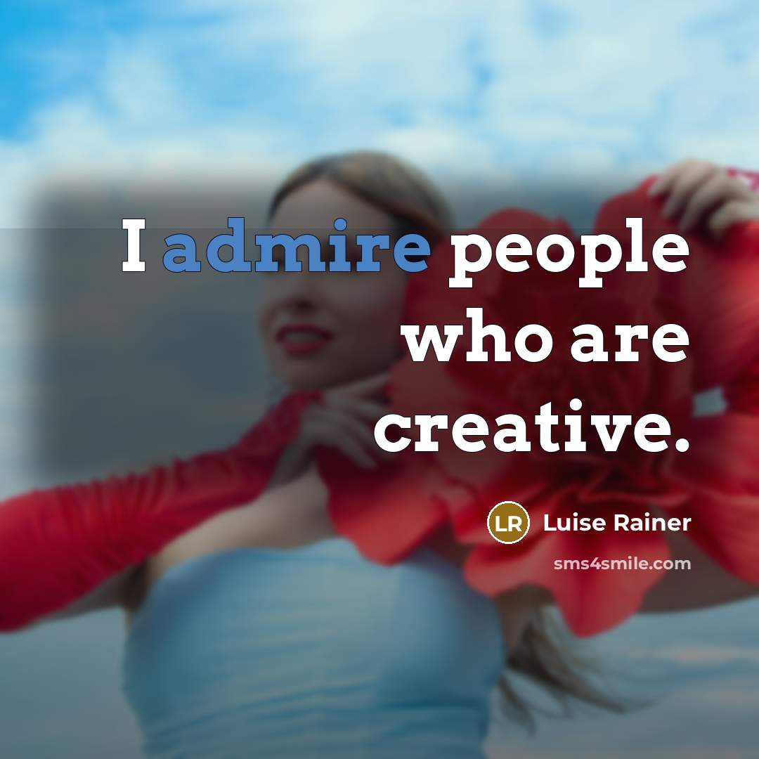 “I admire people who are creative.…” quote by Luise Rainer