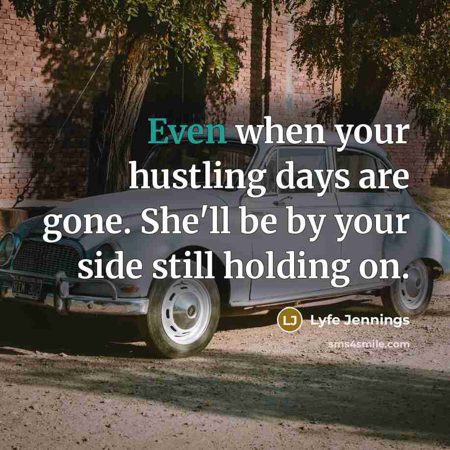 “Even when your hustling days are gone. She'll be by…” quote by Lyfe Jennings