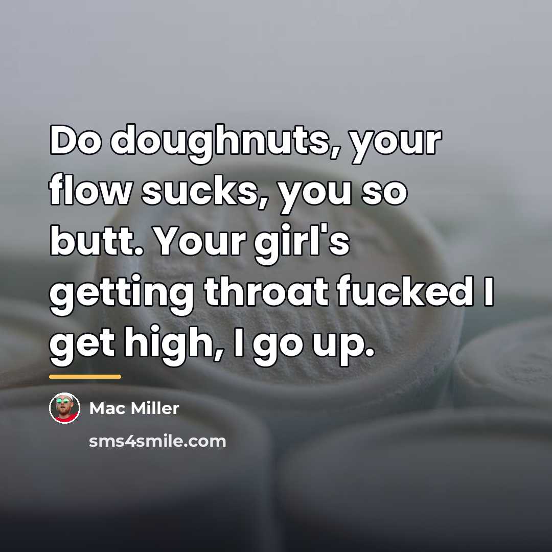 “Do doughnuts, your flow sucks, you so butt. Your girl's…” quote by Mac Miller
