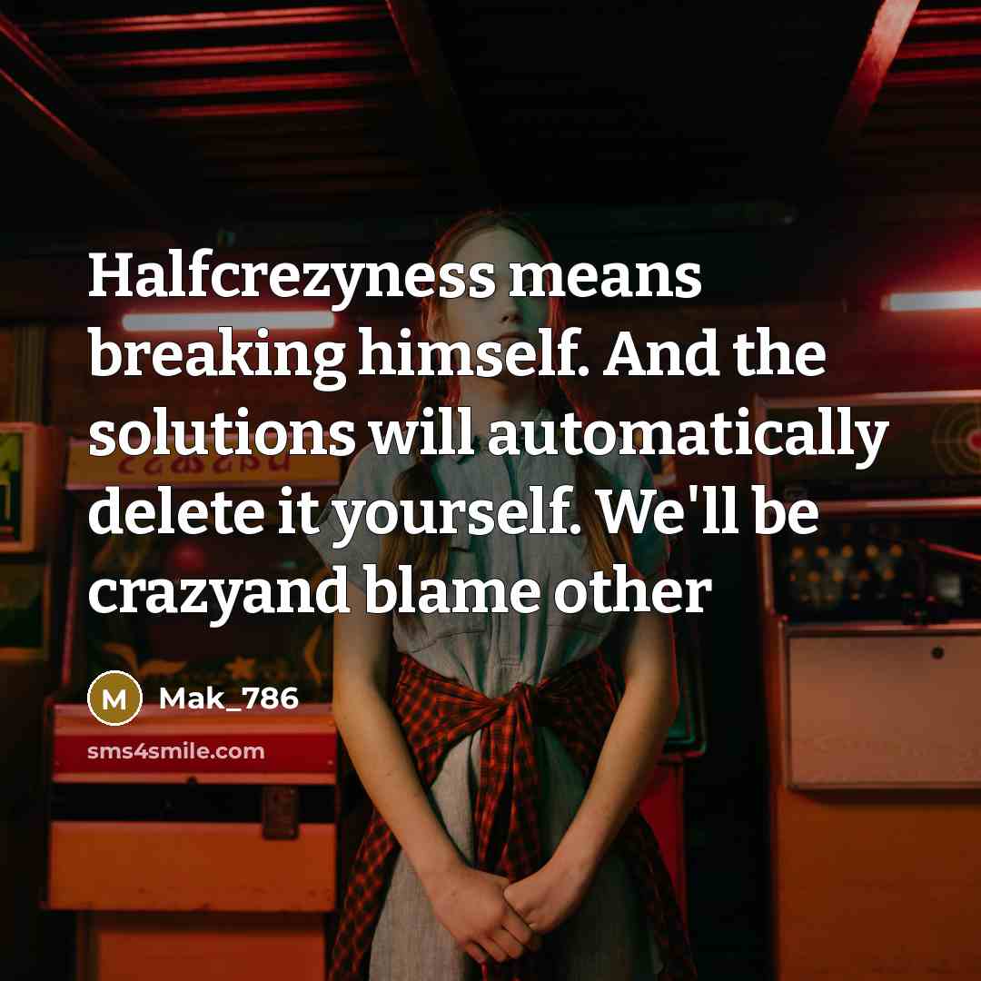 “Halfcrezyness means breaking himself. And the solutions will automatically delete…” quote by Mak_786
