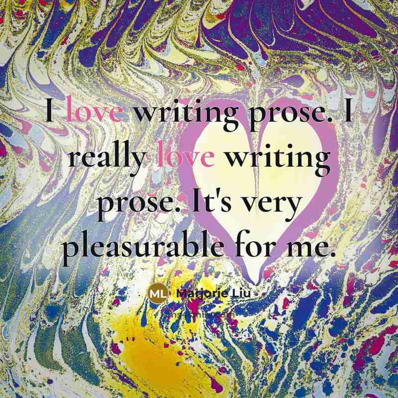“I love writing prose. I really love writing prose. It's…” quote by Marjorie Liu