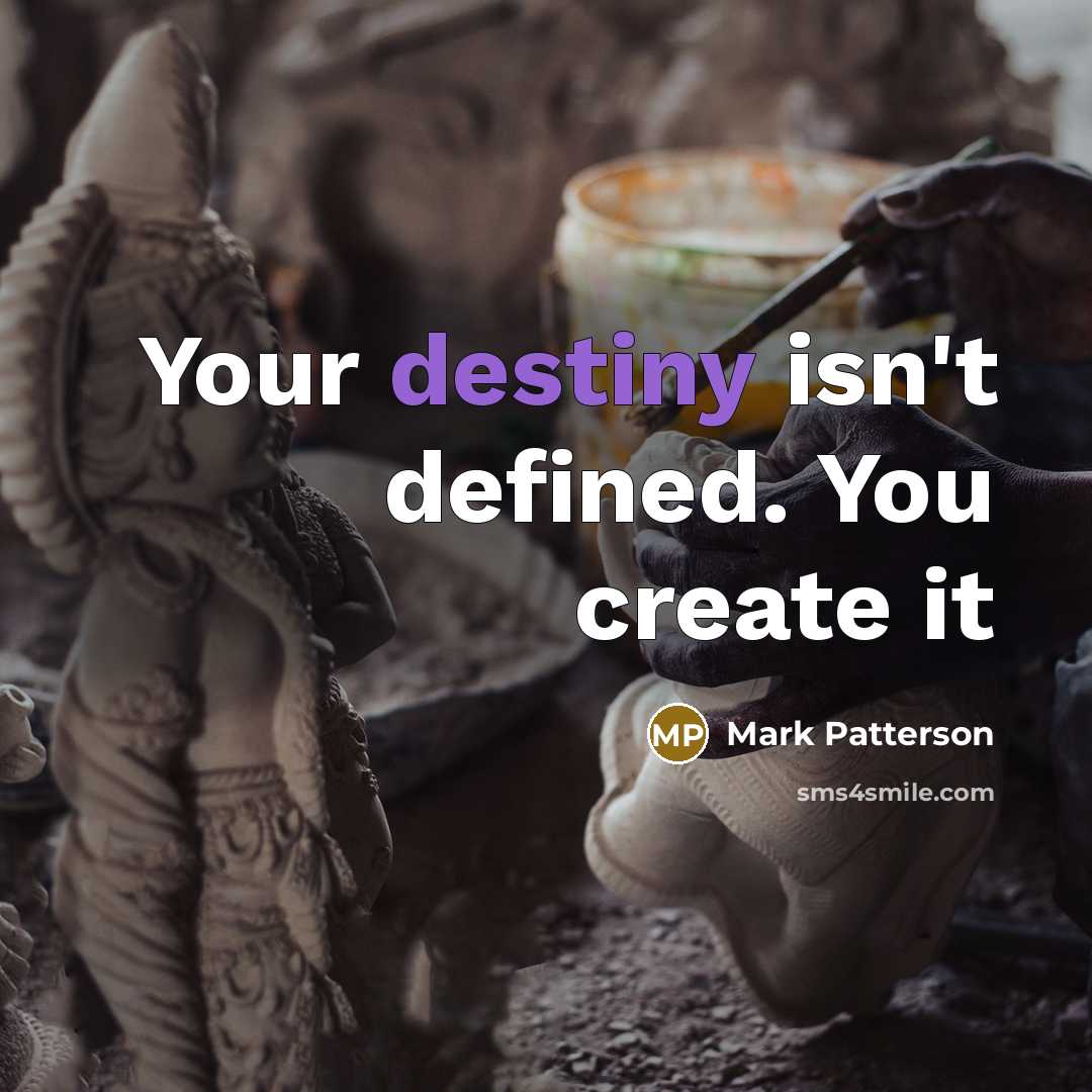 “Your destiny isn't defined. You create it” quote by Mark Patterson