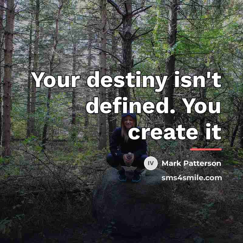 “Your destiny isn't defined. You create it…” quote by Mark Patterson