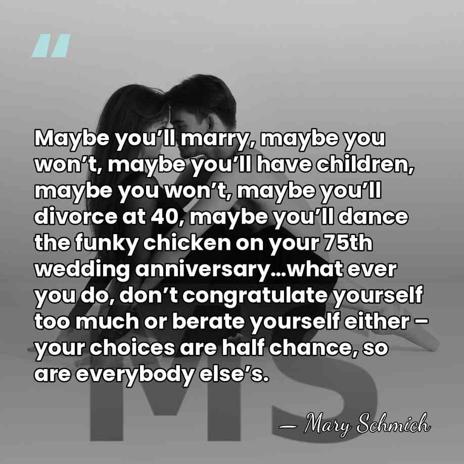 Maybe you’ll marry, maybe you won’t, maybe you’ll have children, maybe you&hellip; - Mary Schmich