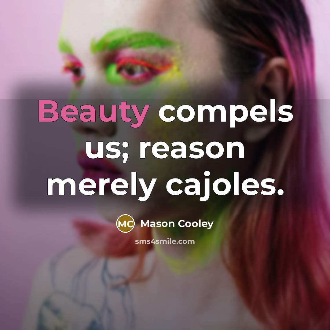 “Beauty compels us; reason merely cajoles.…” quote by Mason Cooley