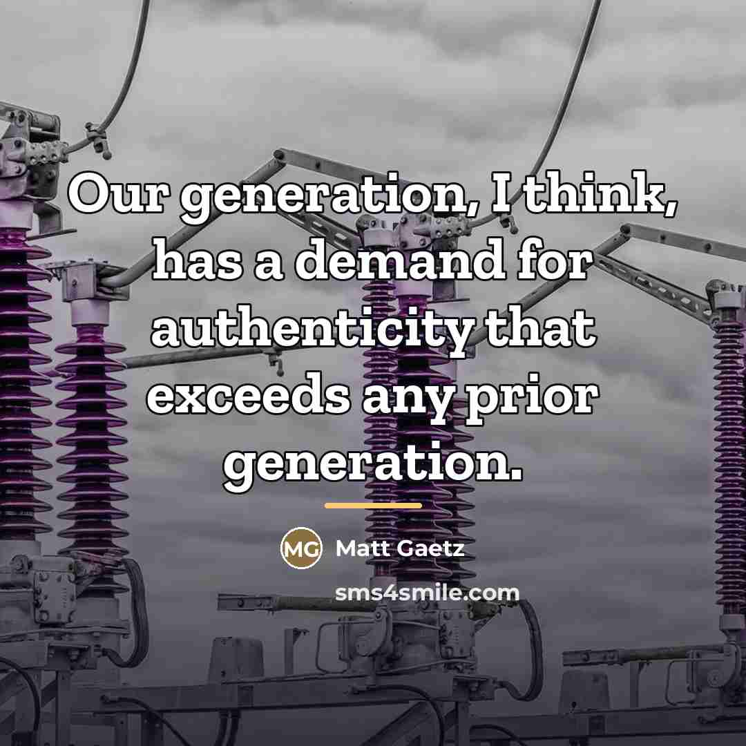 “Our generation, I think, has a demand for authenticity that…” quote by Matt Gaetz