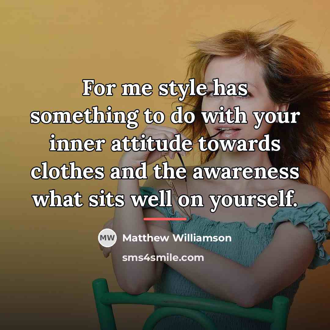 “For me style has something to do with your inner…” quote by Matthew Williamson