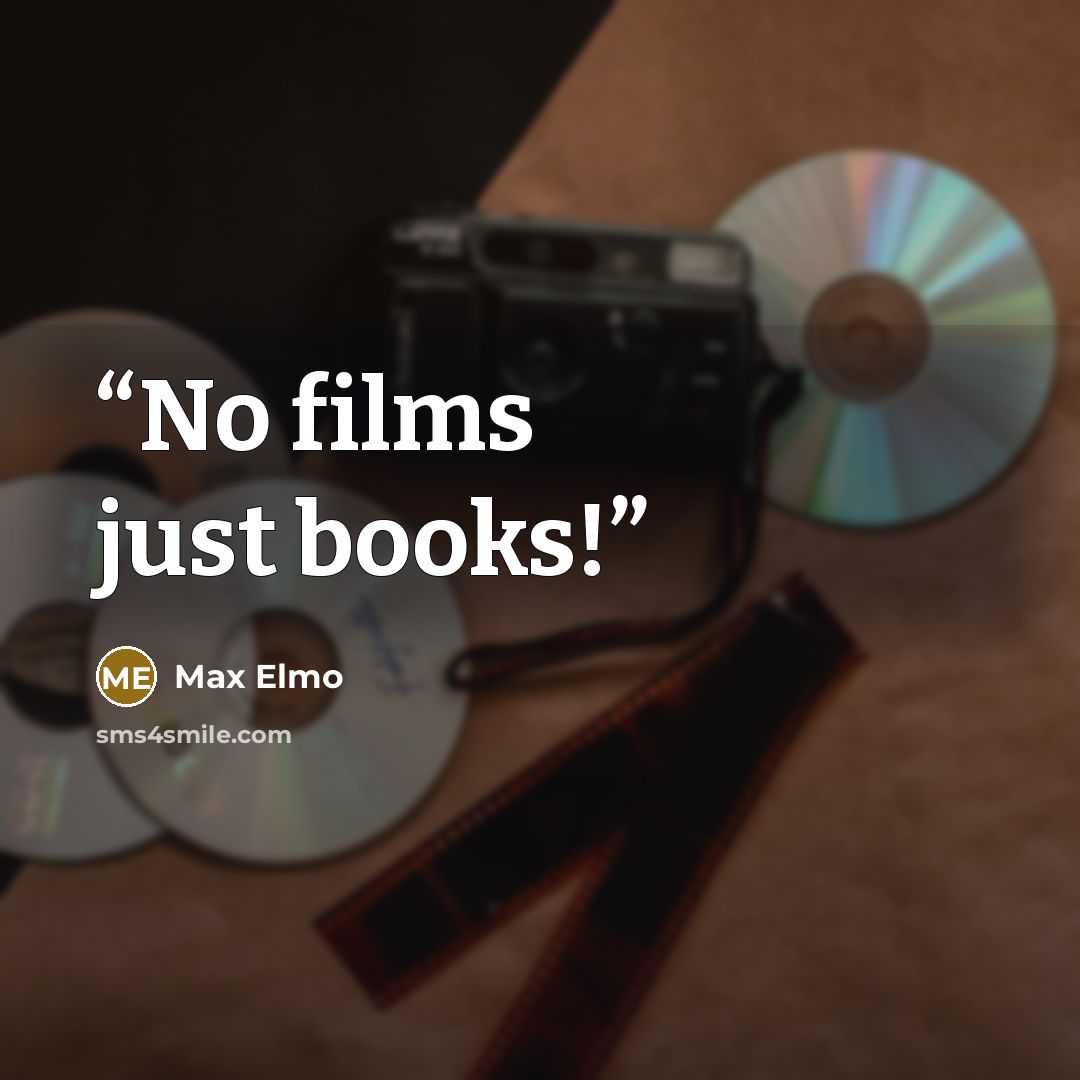“No films just books!” quote by Max Elmo