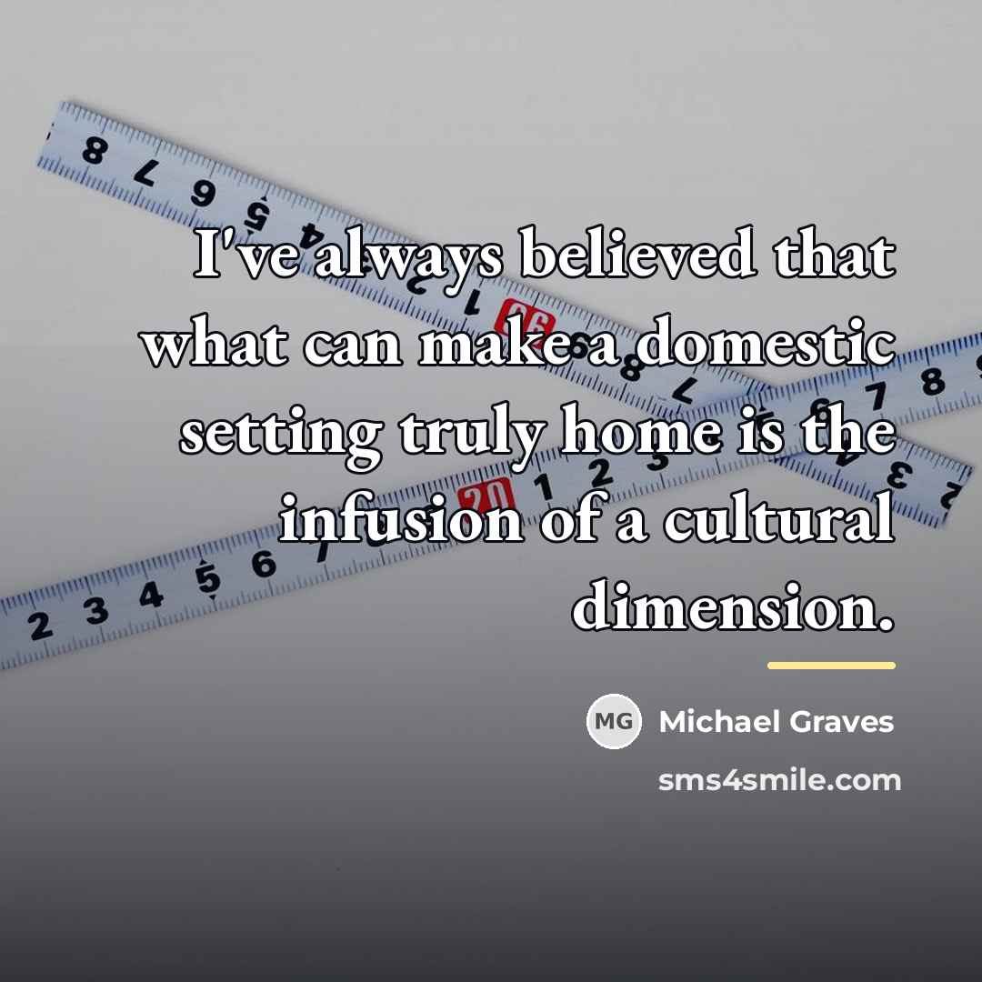 “I've always believed that what can make a domestic setting…” quote by Michael Graves