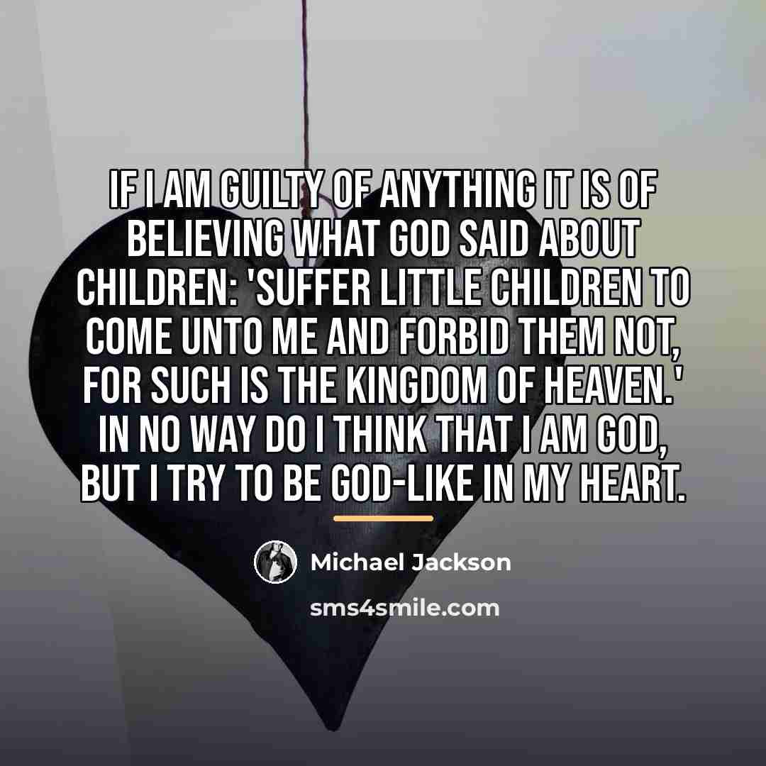 “If I am guilty of anything it is of believing…” quote by Michael Jackson