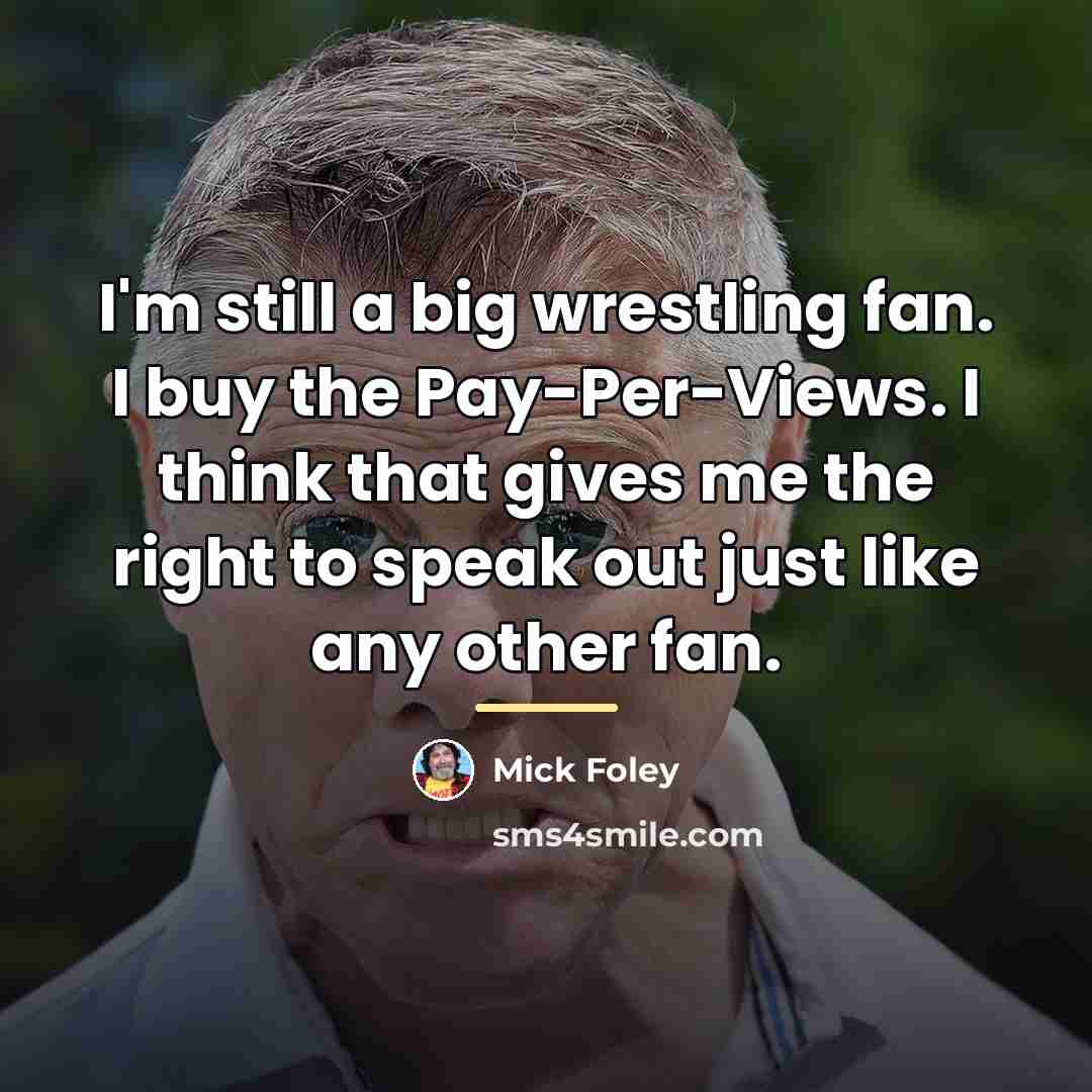 “I'm still a big wrestling fan. I buy the Pay-Per-Views.…” quote by Mick Foley