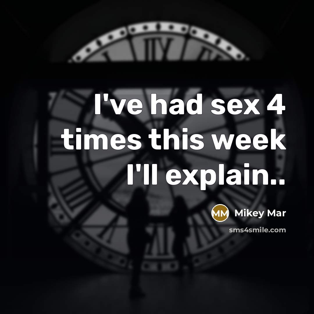 “I've had sex 4 times this week I'll explain..…” quote by Mikey Mar