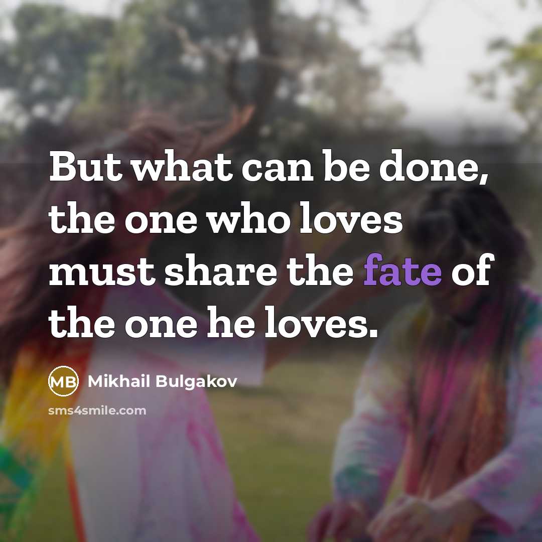 “But what can be done, the one who loves must…” quote by Mikhail Bulgakov