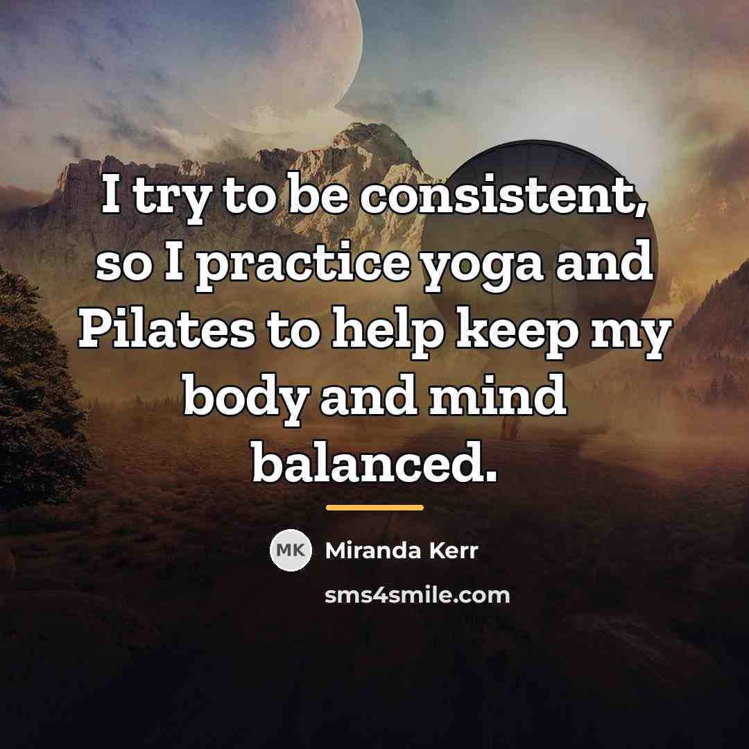 “I try to be consistent, so I practice yoga and…” quote by Miranda Kerr
