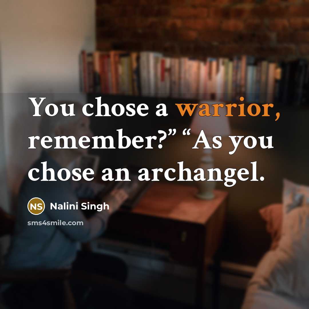 “You chose a warrior, remember?” “As you chose an archangel.…” quote by Nalini Singh
