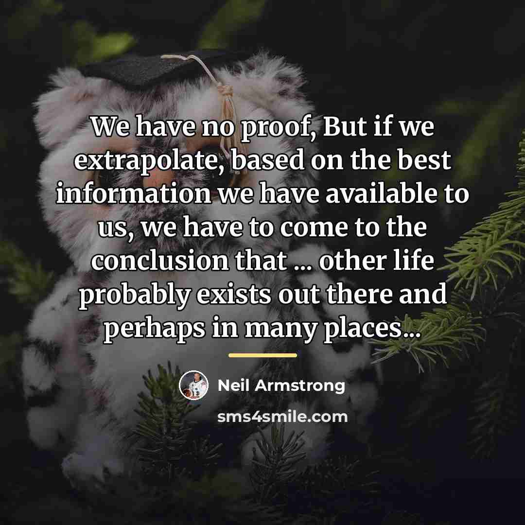 “We have no proof, But if we extrapolate, based on…” quote by Neil Armstrong
