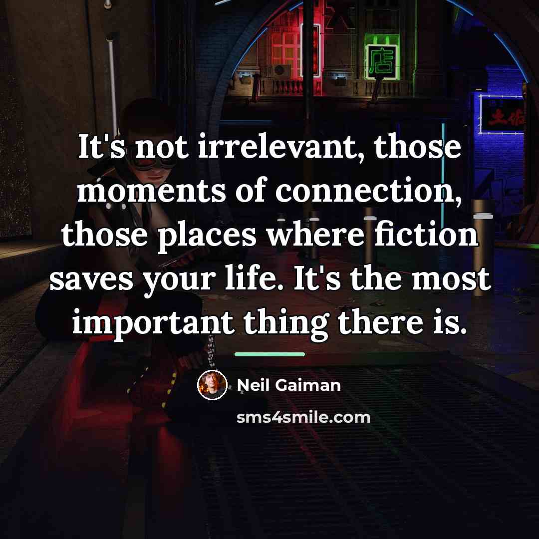 “It's not irrelevant, those moments of connection, those places where…” quote by Neil Gaiman